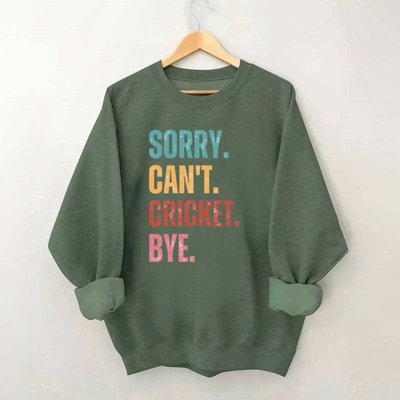 Sorry Can¡¯t Cricket Bye Sweatshirt