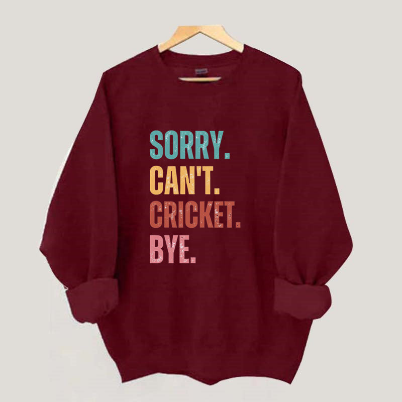 Sorry Can¡¯t Cricket Bye Sweatshirt