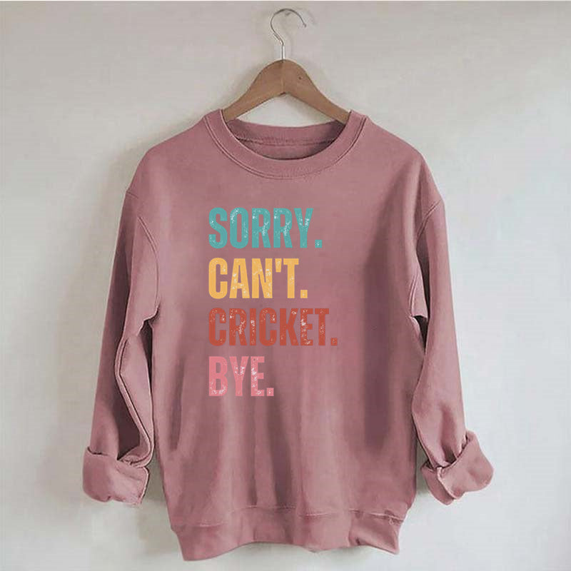 Sorry Can¡¯t Cricket Bye Sweatshirt