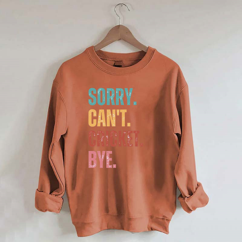 Sorry Can¡¯t Cricket Bye Sweatshirt