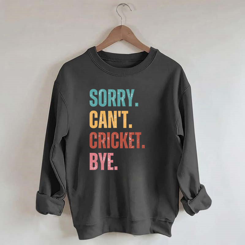 Sorry Can¡¯t Cricket Bye Sweatshirt