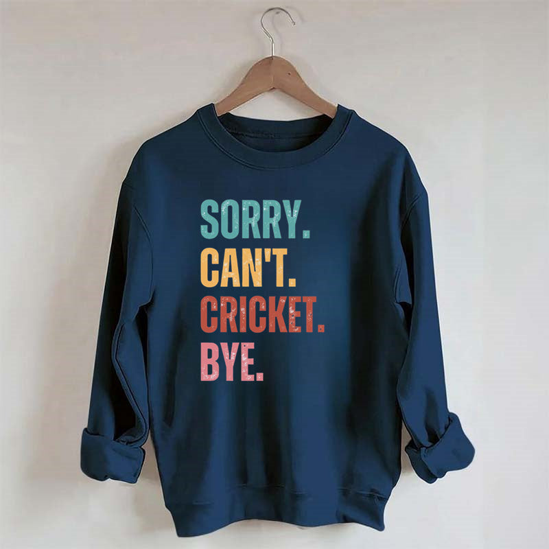 Sorry Can¡¯t Cricket Bye Sweatshirt