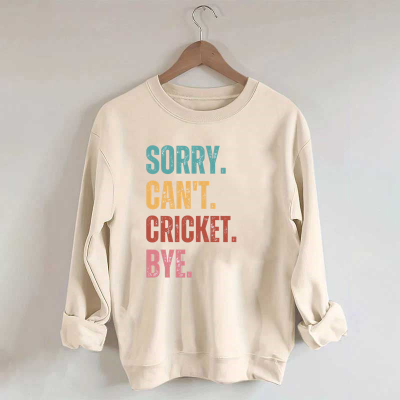 Sorry Can¡¯t Cricket Bye Sweatshirt