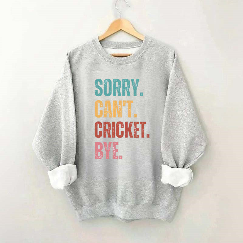 Sorry Can¡¯t Cricket Bye Sweatshirt
