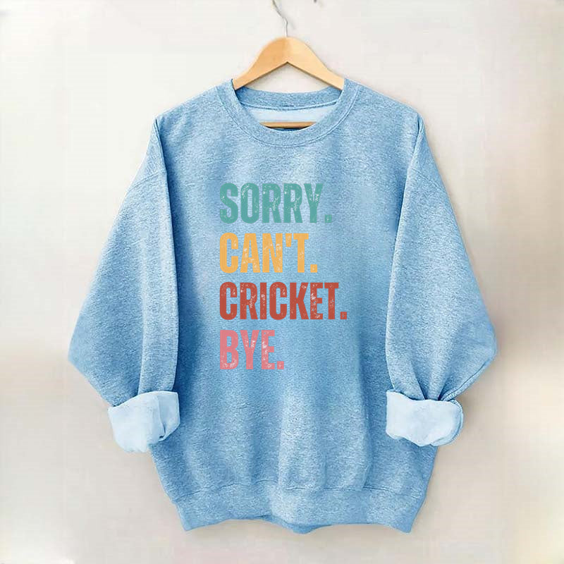 Sorry Can¡¯t Cricket Bye Sweatshirt