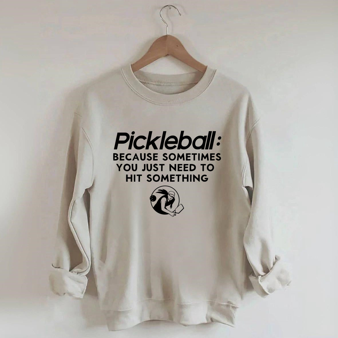 Because Sometimes You Just Need To Hit Something,Pickleball Sweatshirt