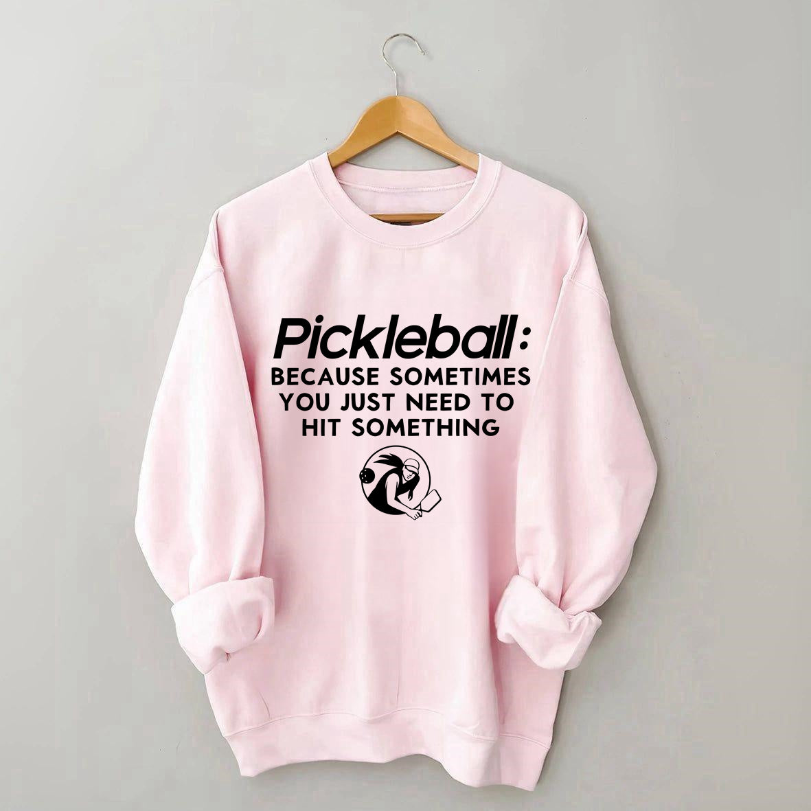 Because Sometimes You Just Need To Hit Something,Pickleball Sweatshirt