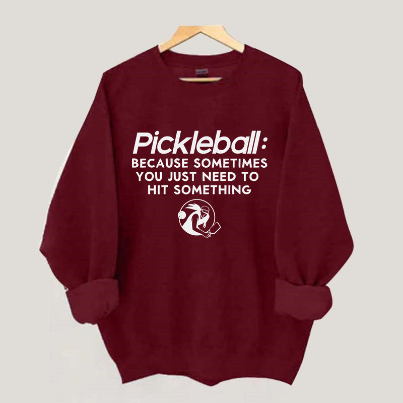 Because Sometimes You Just Need To Hit Something,Pickleball Sweatshirt