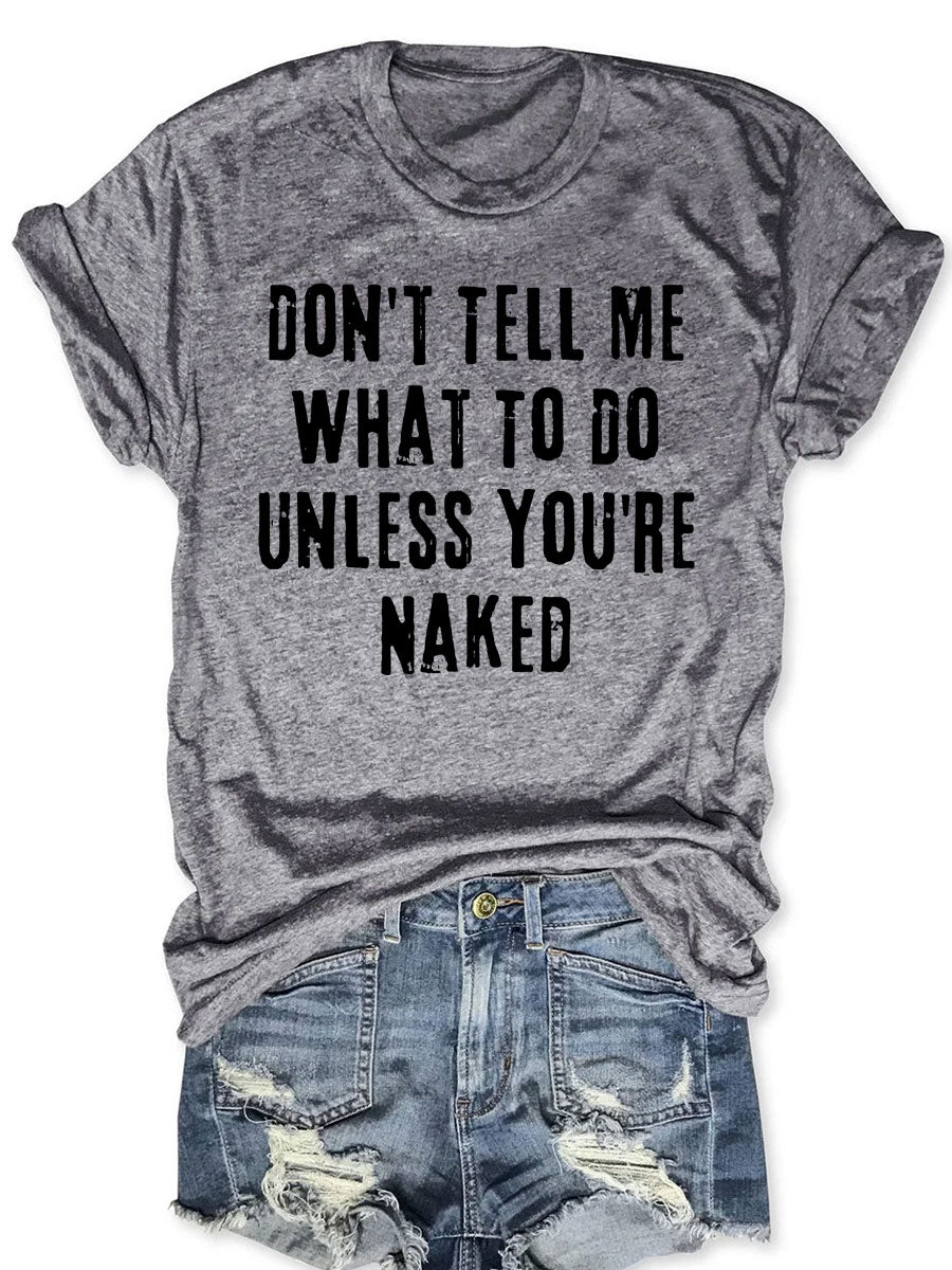 Don't Tell Me What To Do Unless You're Naked T-shirt