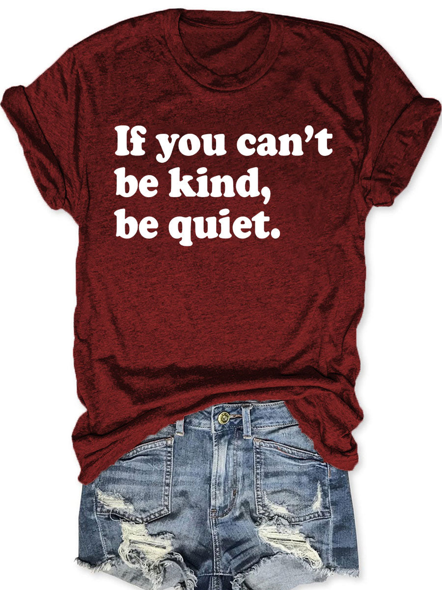 If You Can't Be Kind Be Quiet T-shirt
