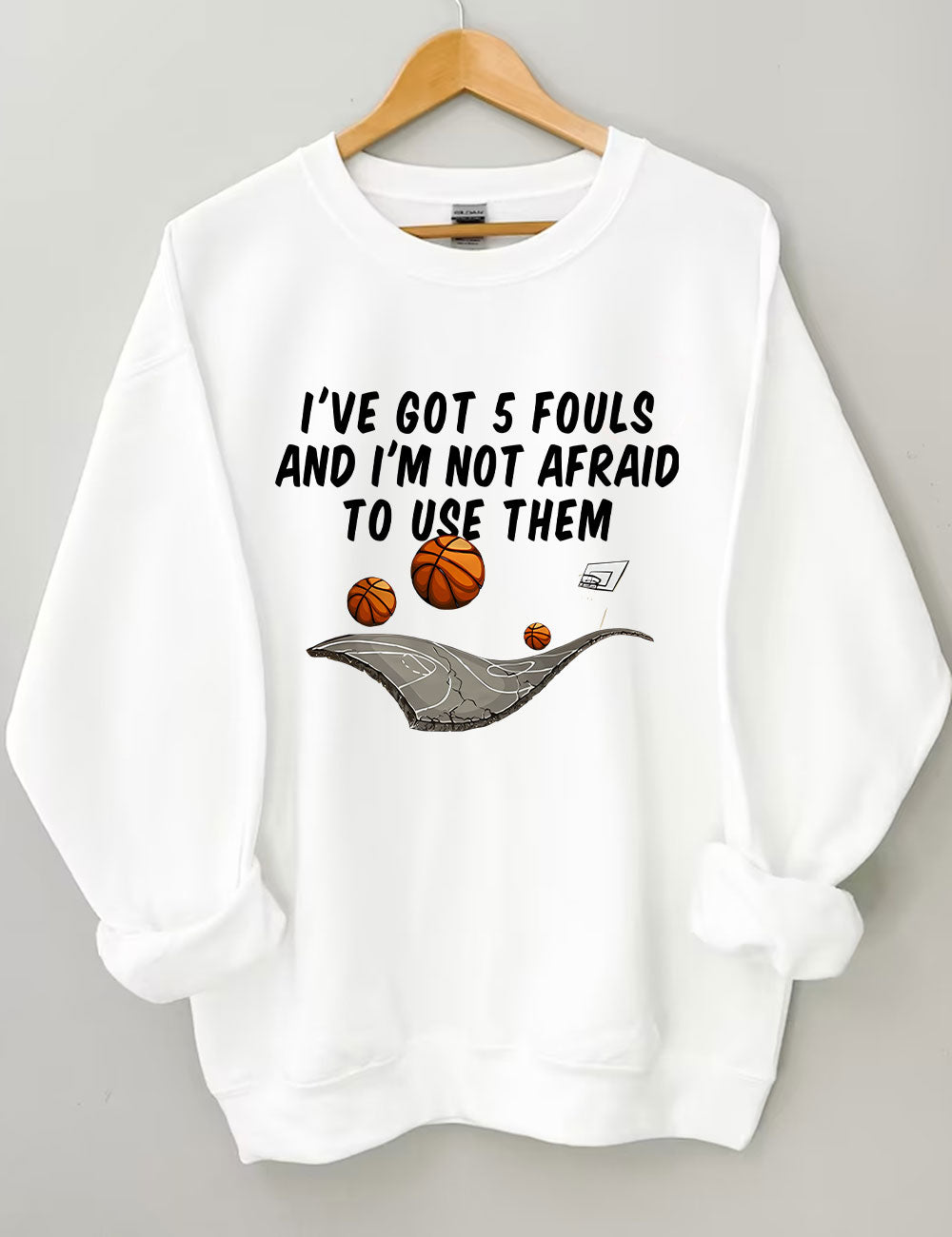 I've Got 5 Fouls And I'm Not Afraid To Use Them Funny Basketball Sweatshirt