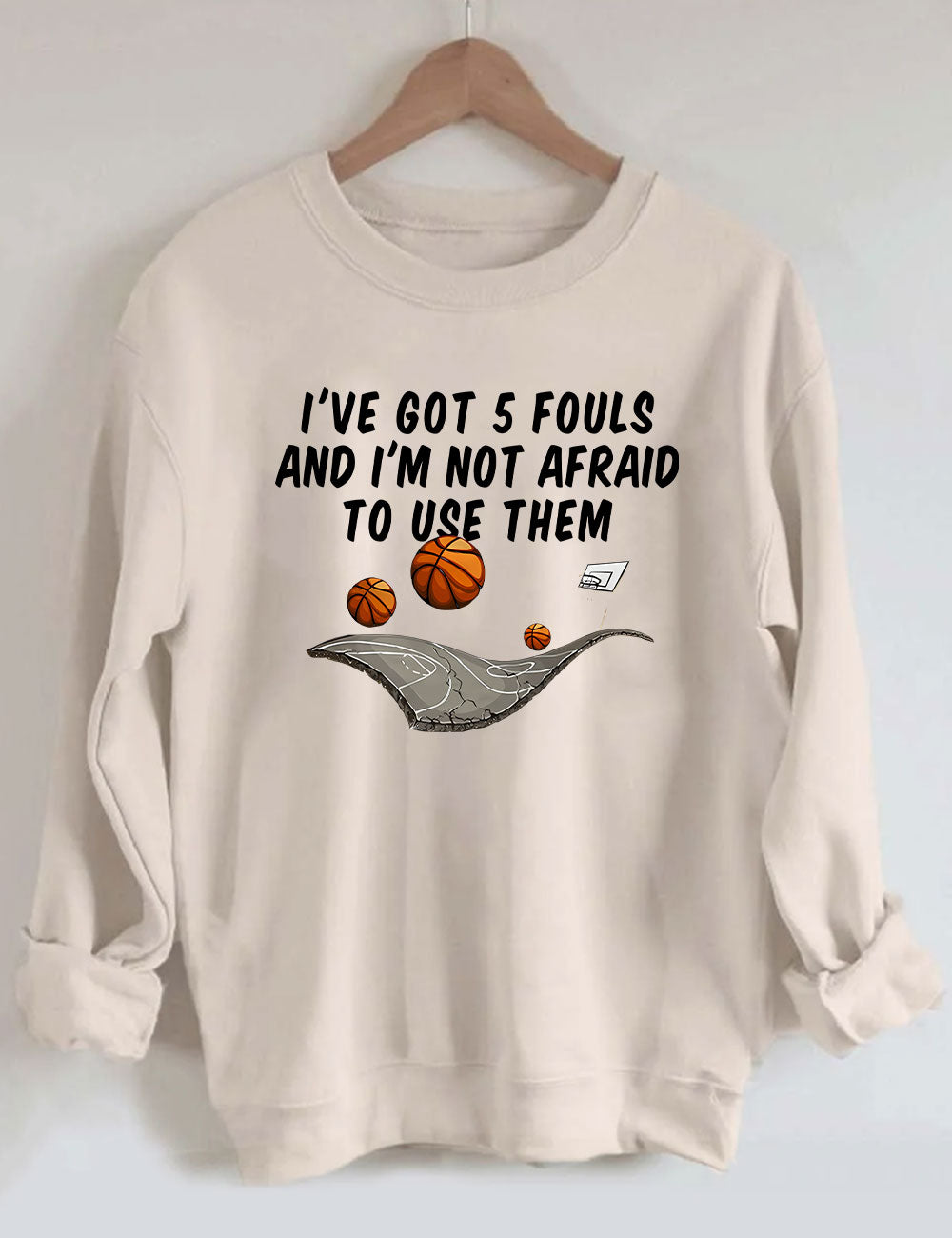 I've Got 5 Fouls And I'm Not Afraid To Use Them Funny Basketball Sweatshirt