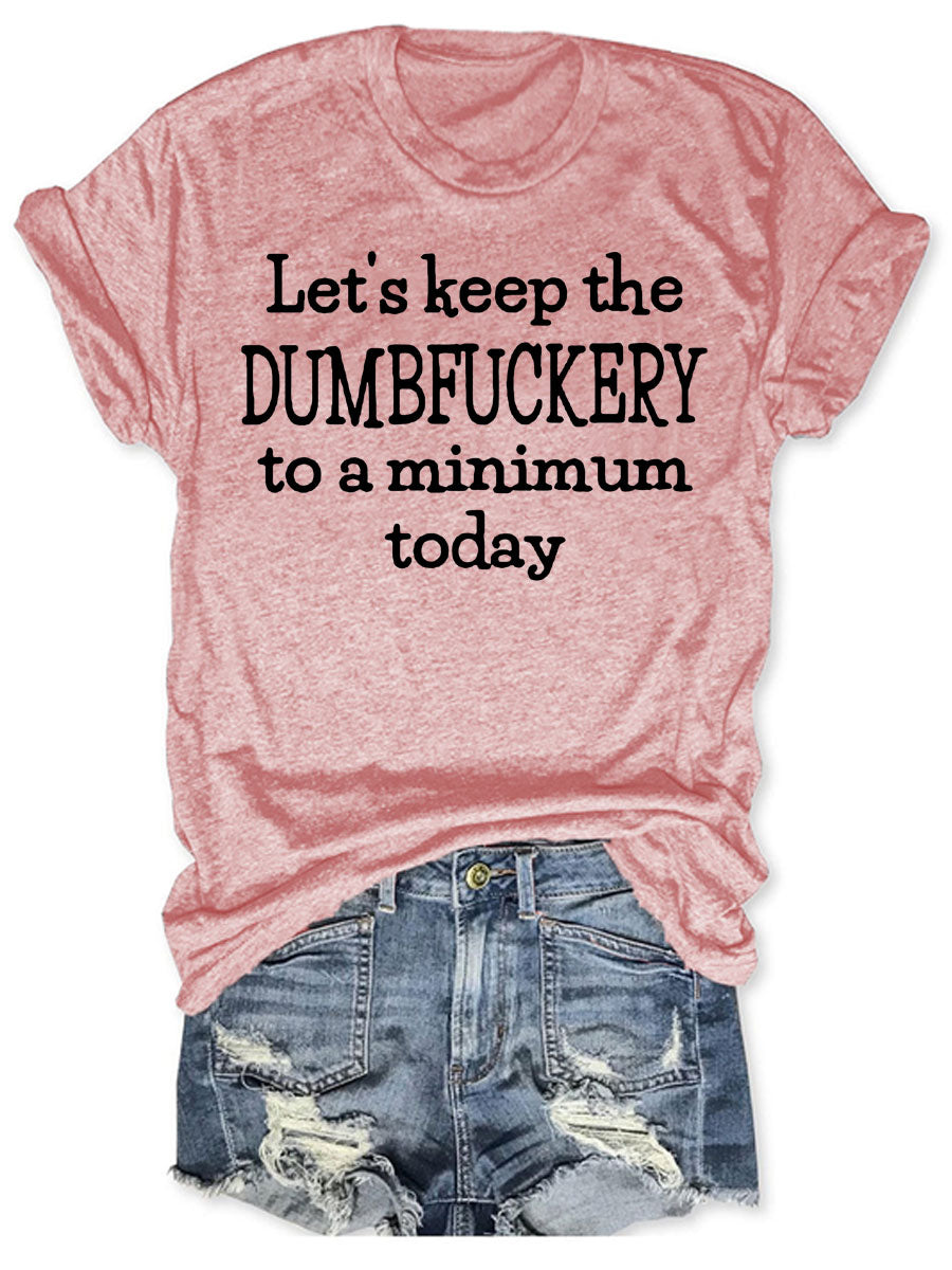 Let's Keep The Dumbfuckery to a Minimum Today T-shirt