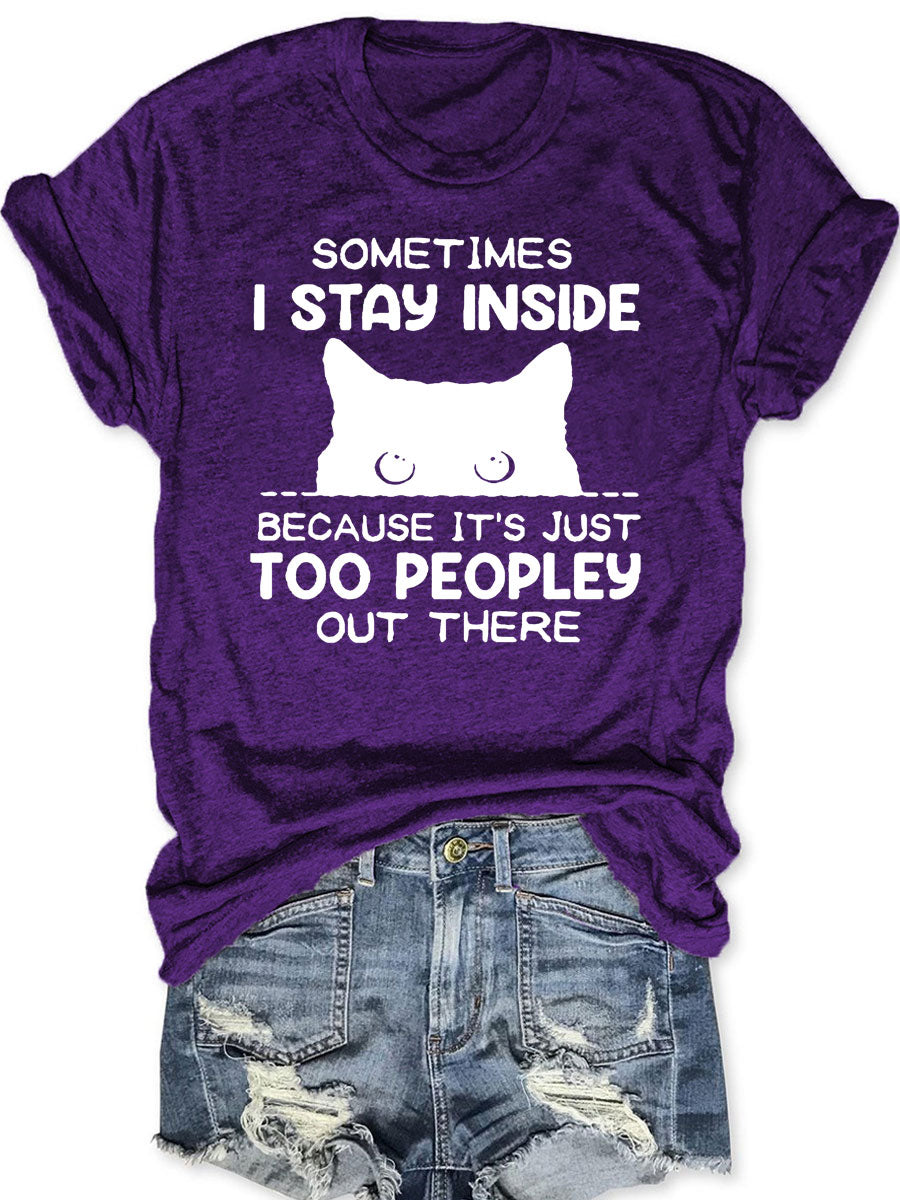 Sometimes I Stay Inside Because It's Just Too Peopley Out There T-shirt