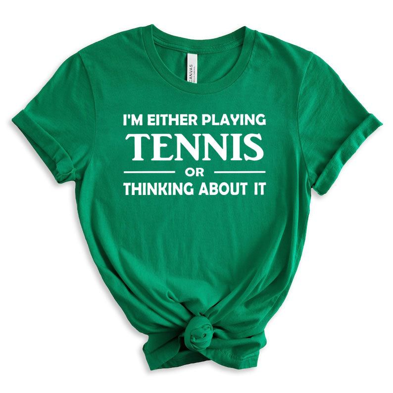 I'm Either Playing Tennis Or Thinking About It T-Shirt