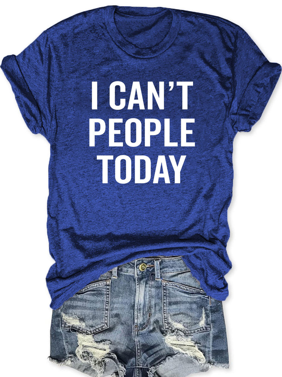 I Can't People Today T-shirt