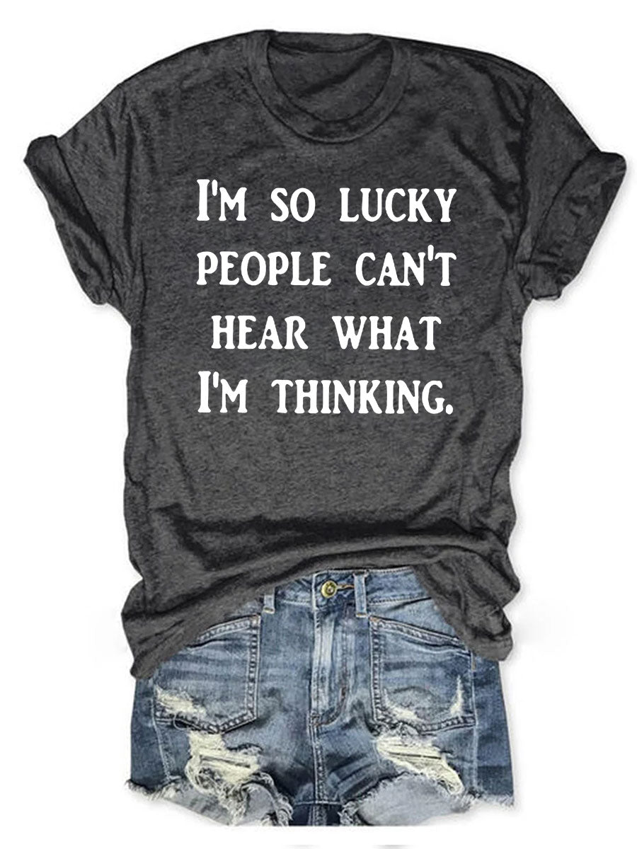 I'm So Lucky People Can't Hear What I'm Thinking T-shirt