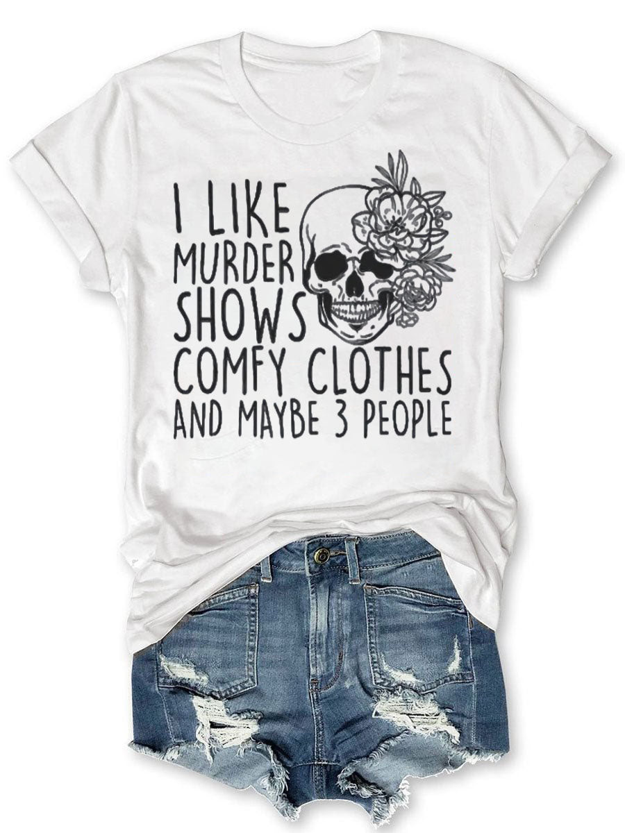 I Like Murder Shows Comfy Clothes And Maybe 3 People Tee