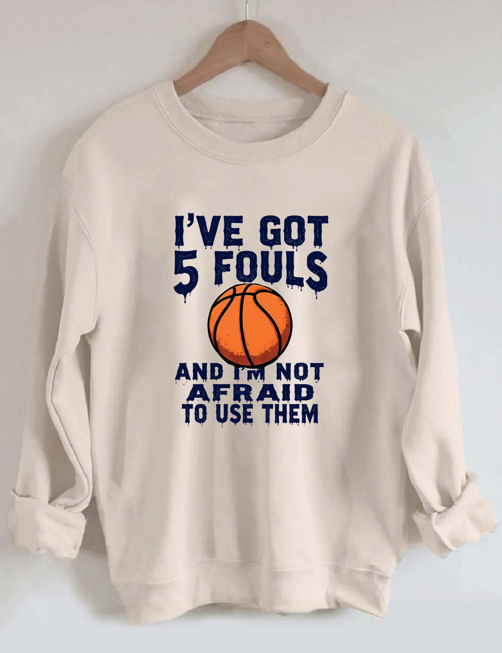 I've Got 5 Fouls And I'm Not Afraid To Use Them Funny Basketball Sweatshirt