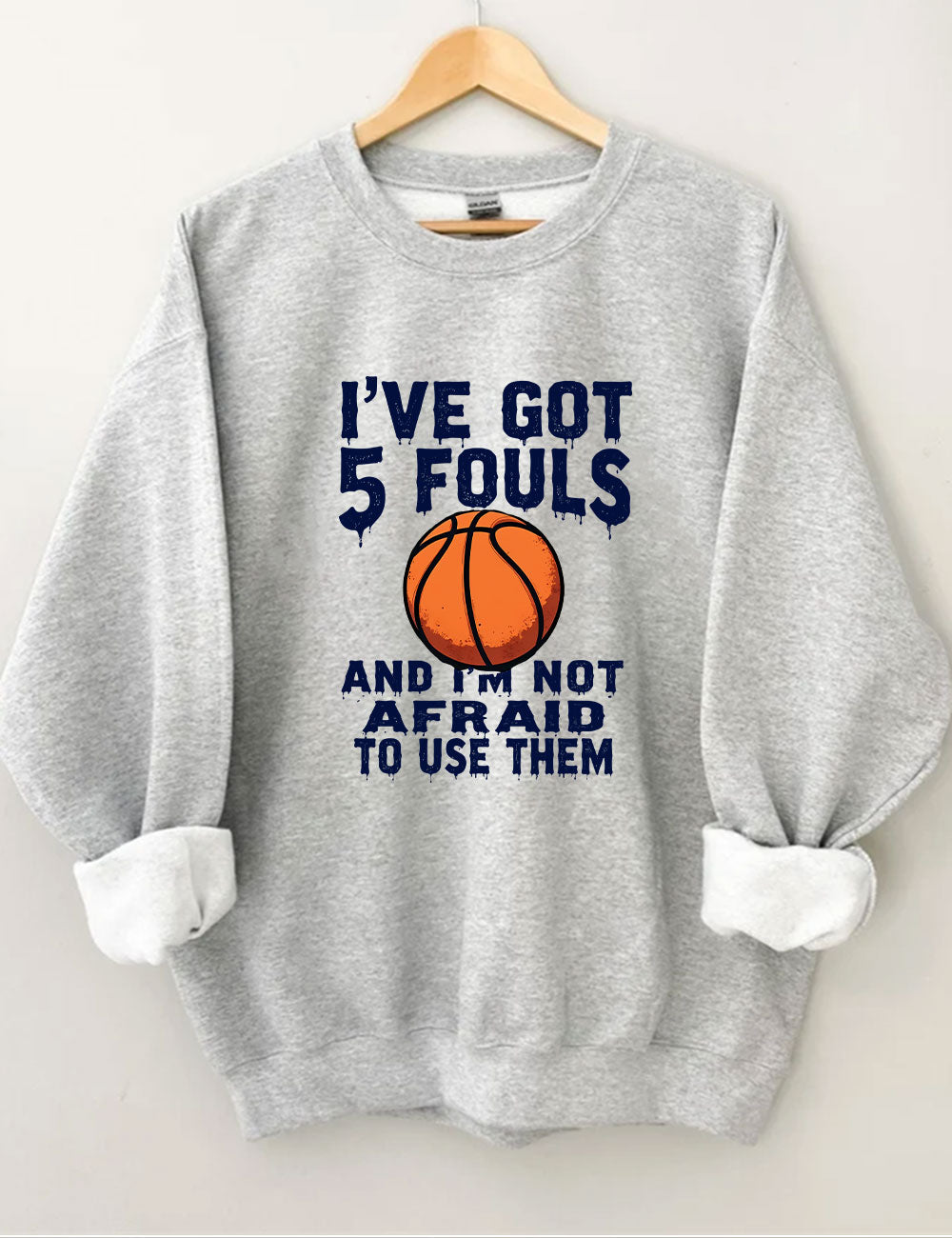 I've Got 5 Fouls And I'm Not Afraid To Use Them Funny Basketball Sweatshirt