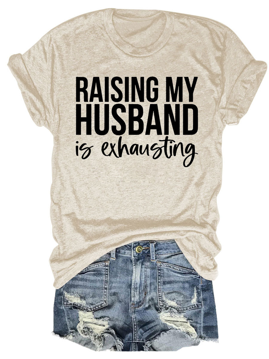 Raising My Husband Is Exhausting T-shirt