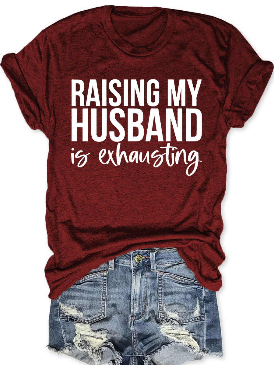 Raising My Husband Is Exhausting T-shirt