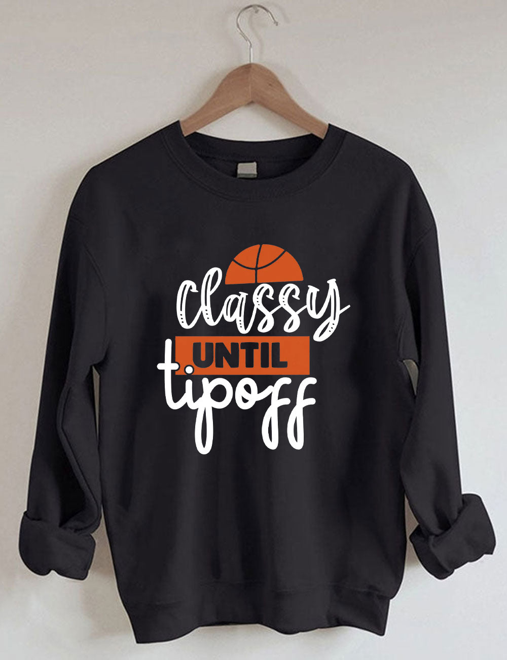 Classy Until Tip Off Basketball Sweatshirt