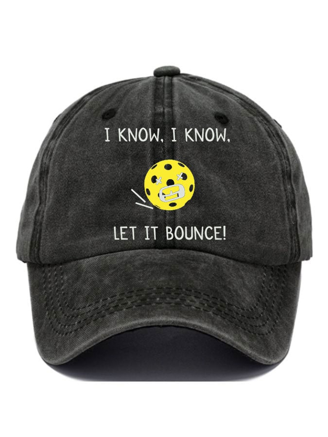 Pickleball enthusiast “I KNOW, I KNOW, LET IT BOUNCE” printed hat