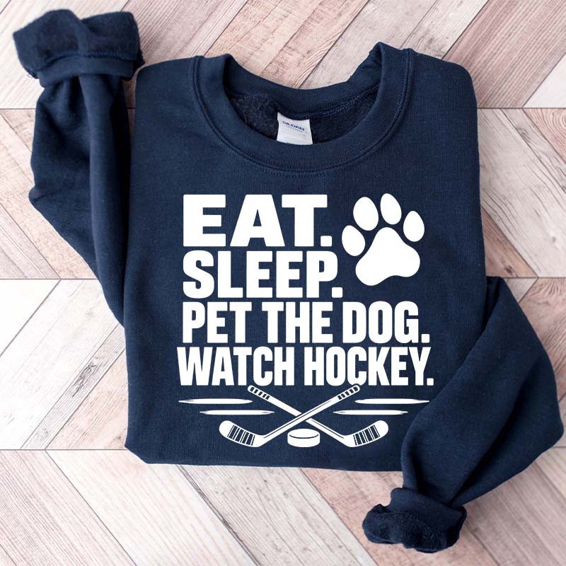 Eat Sleep Pet the Dog Watch Hockey Sweatshirt