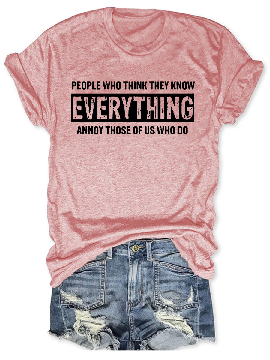 People Who Think They Know Everything Annoy Those Of Us Who Do T-shirt