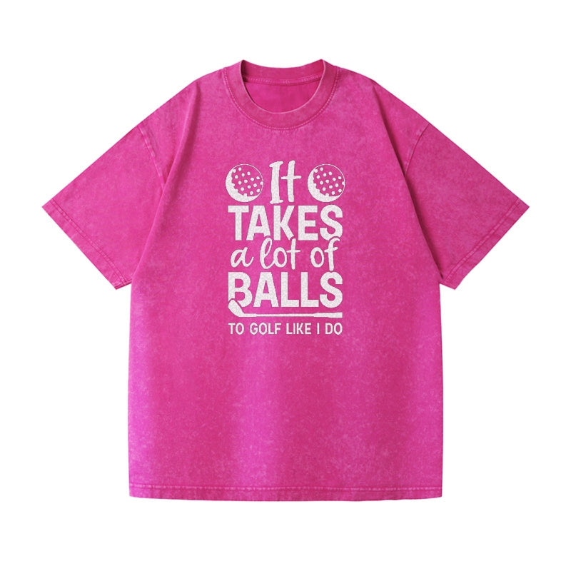 It Takes A Lot Of Balls To Golf Like I Do Vintage T-shirt