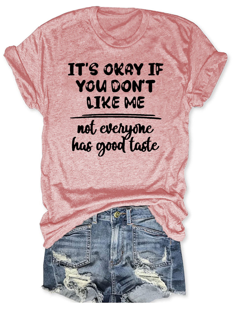 It's Okay If You Don't Like Me, Not Everyone Has Good Taste T-shirt