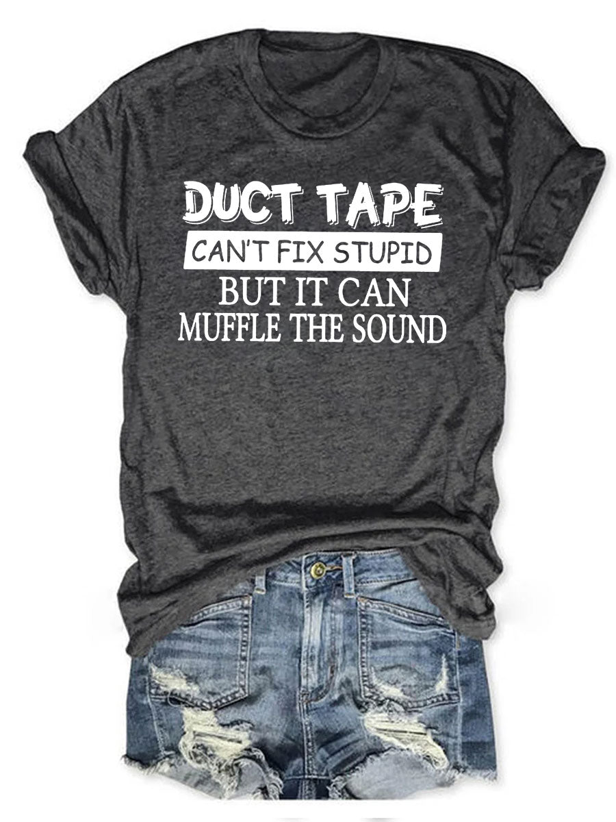 Duct Tape Can't Fix Stupid But It Can Muffle The Sound T-shirt