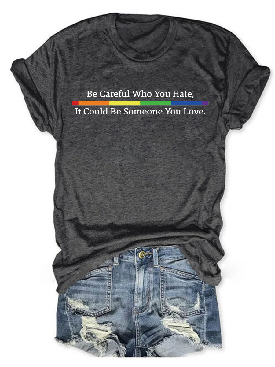 Be Careful Who You Hate It Could Be Someone You Love T-shirt