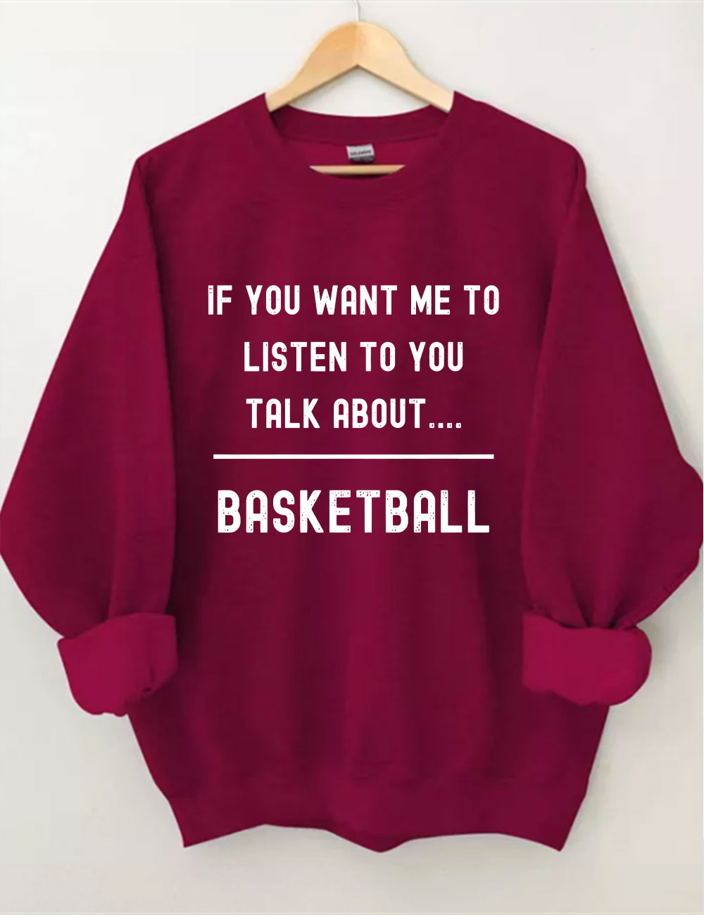 If you want me to listen to you talk about basketball Sweatshirt