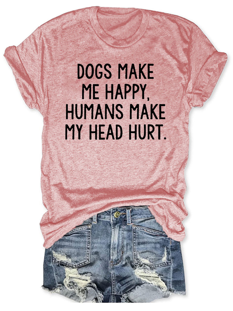 Dogs Make Me Happy Humans Make My Head Hurt T-shirt