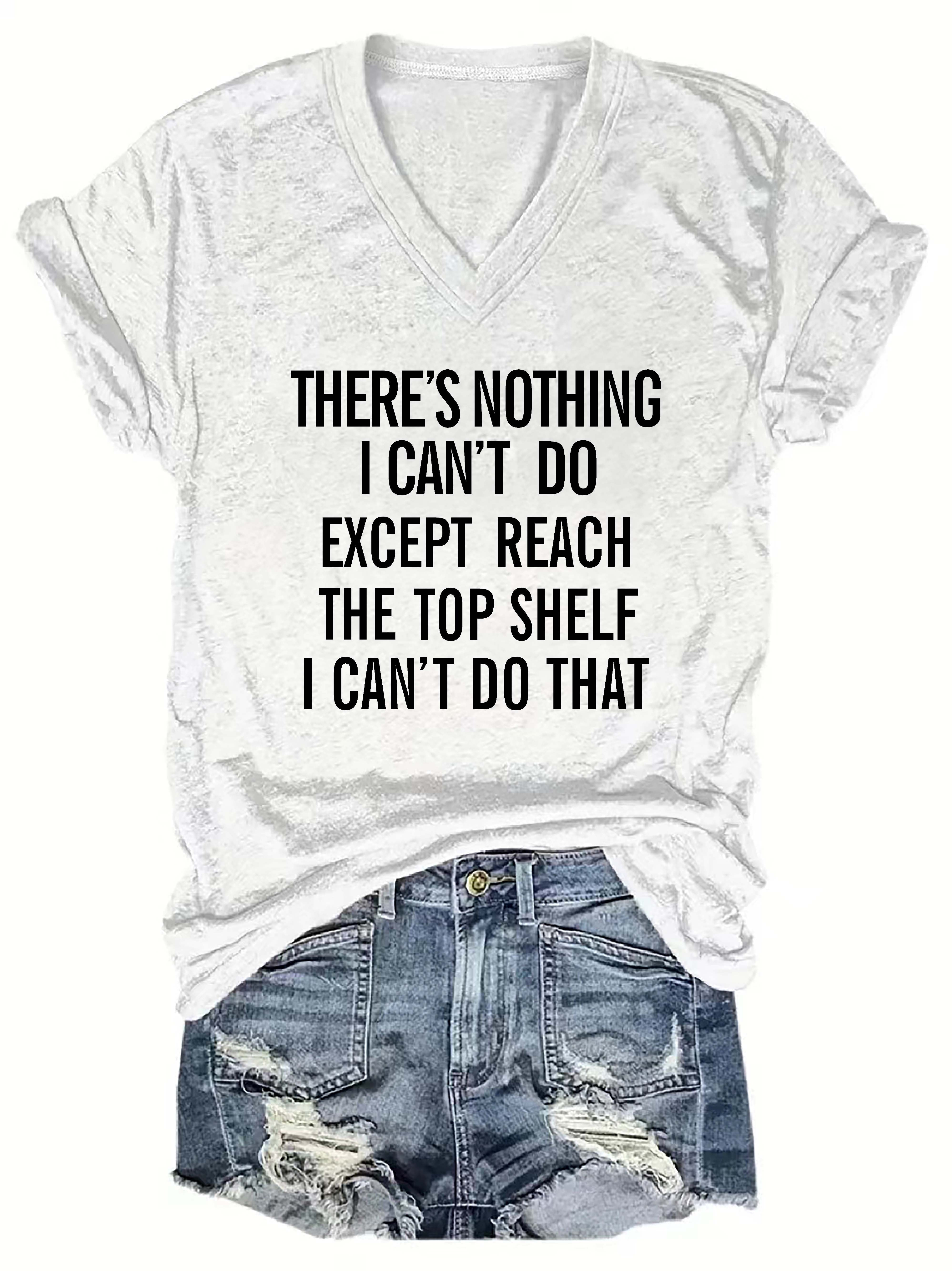 There's Nothing I Can't Do Except Reach The Top Shelf I Can't Do That V-Neck T-Shirt