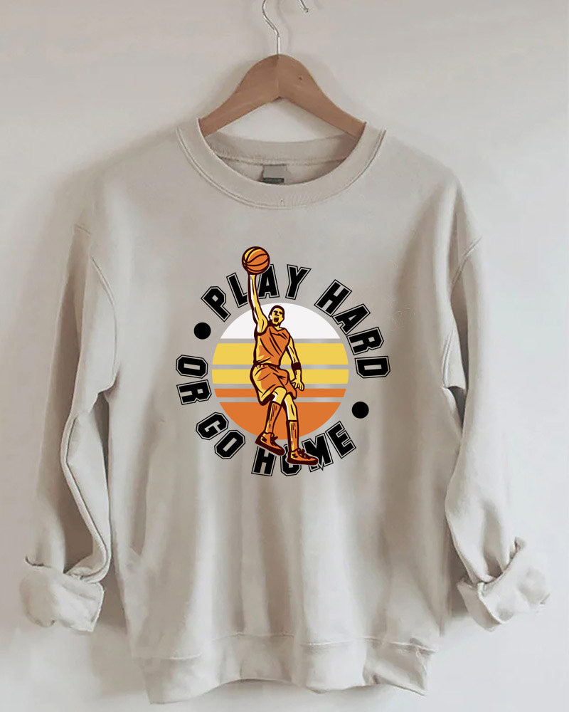 Play Hard or Go Home Sweatshirt