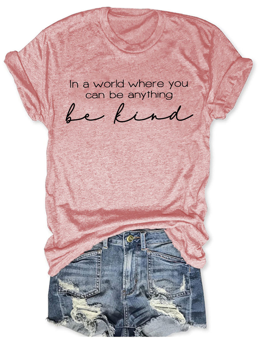 In A World Where You Can Be Anything Be Kind T-shirt