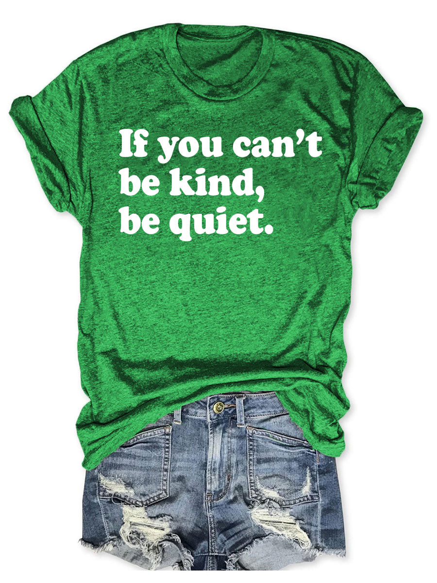 If You Can't Be Kind Be Quiet T-shirt