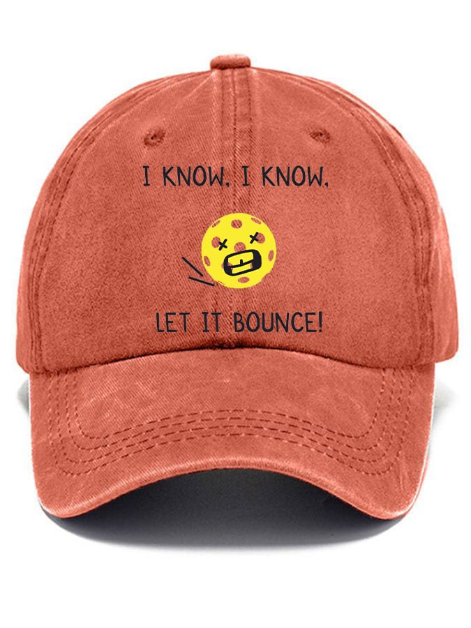 Pickleball enthusiast “I KNOW, I KNOW, LET IT BOUNCE” printed hat