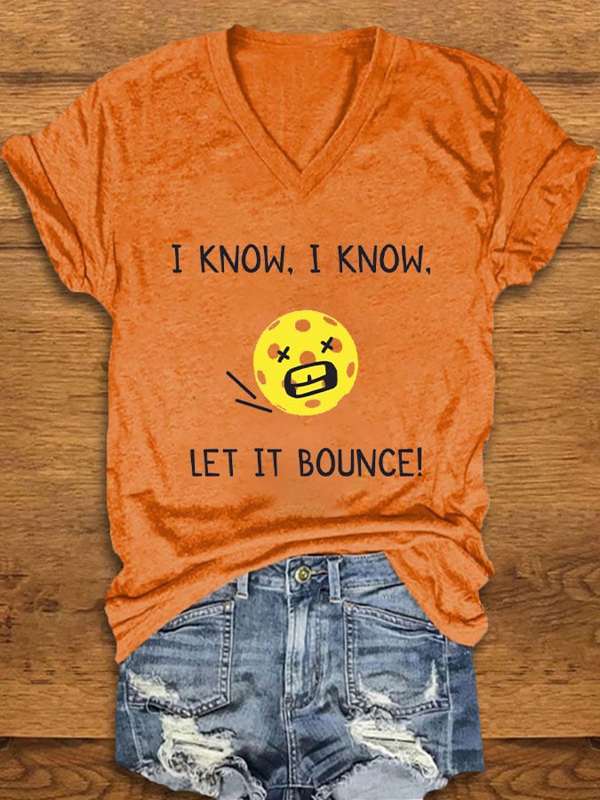 Women's pickleball enthusiasts "I KNOW, I KNOW, LET IT BOUNCE" printed T-shirt