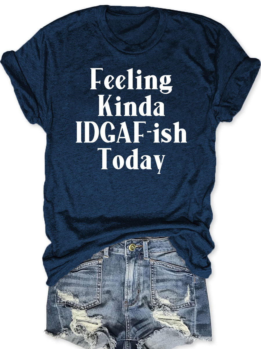 Feeling Kinda IDGAF-ish Today T-shirt