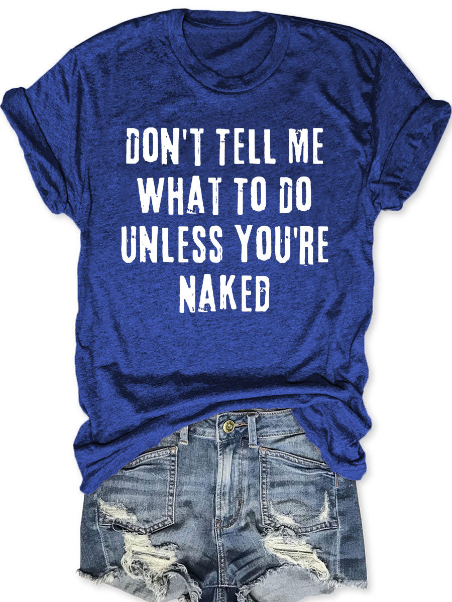 Don't Tell Me What To Do Unless You're Naked T-shirt