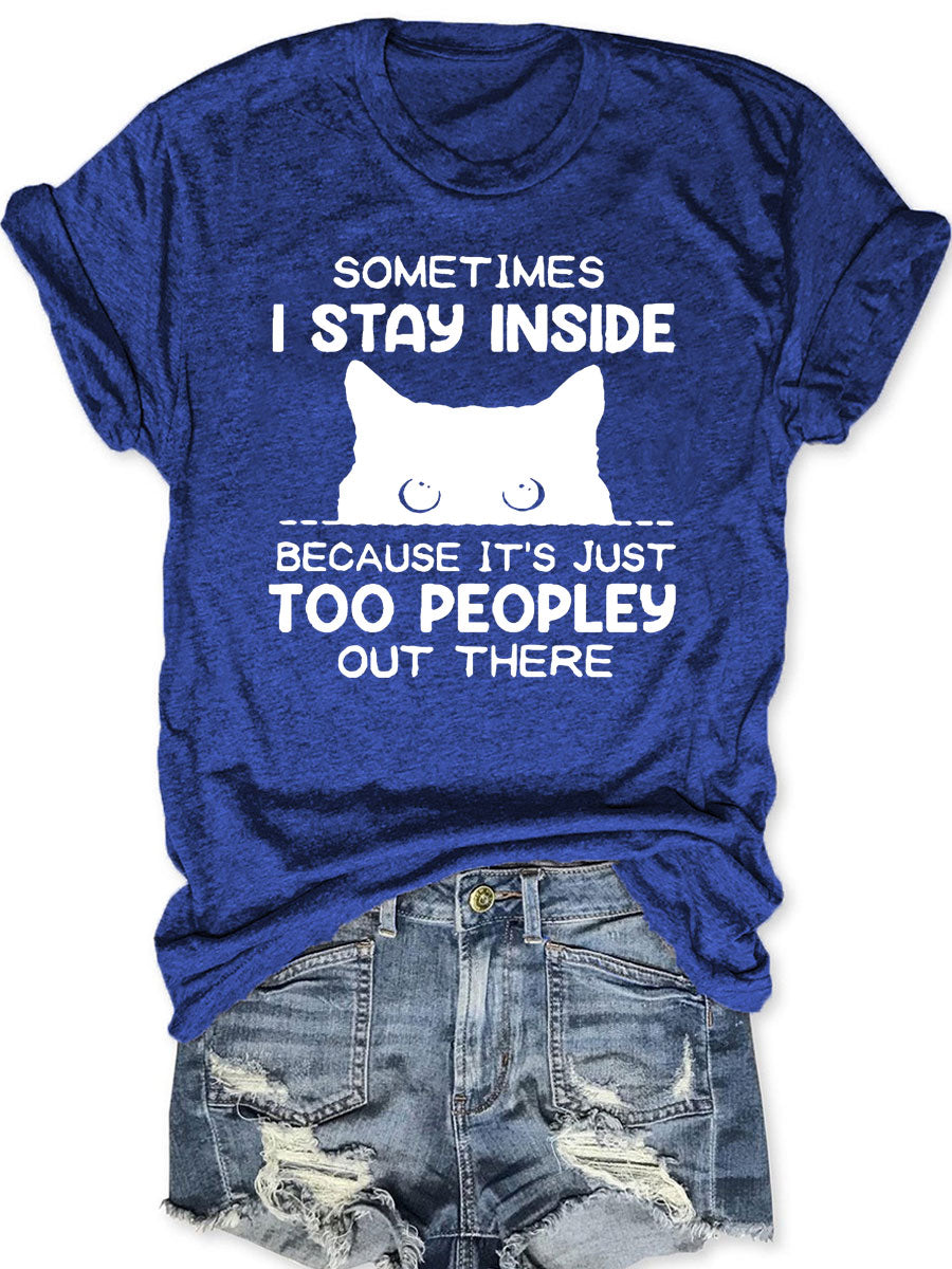 Sometimes I Stay Inside Because It's Just Too Peopley Out There T-shirt
