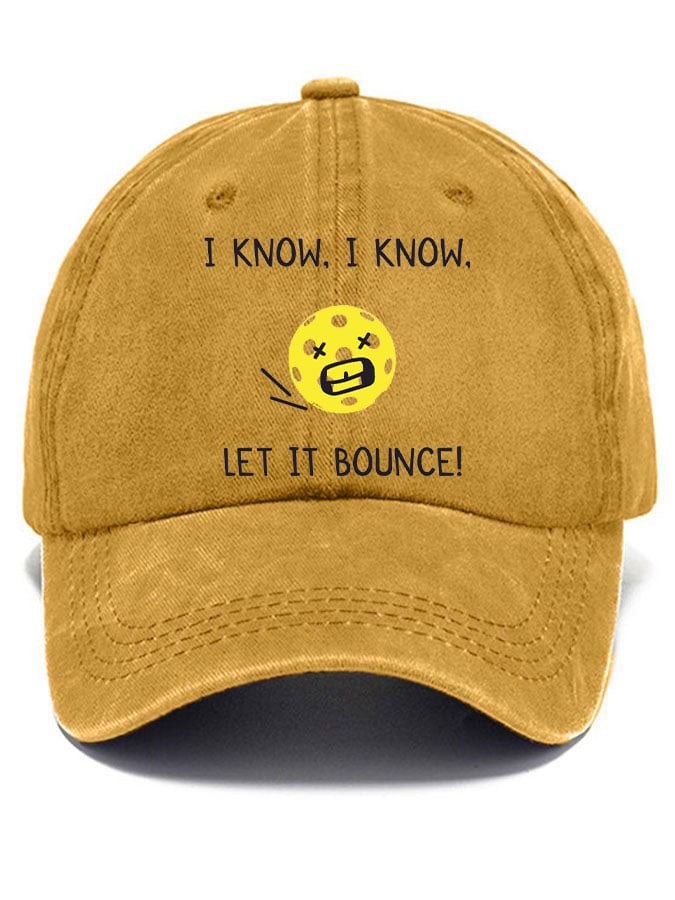 Pickleball enthusiast “I KNOW, I KNOW, LET IT BOUNCE” printed hat