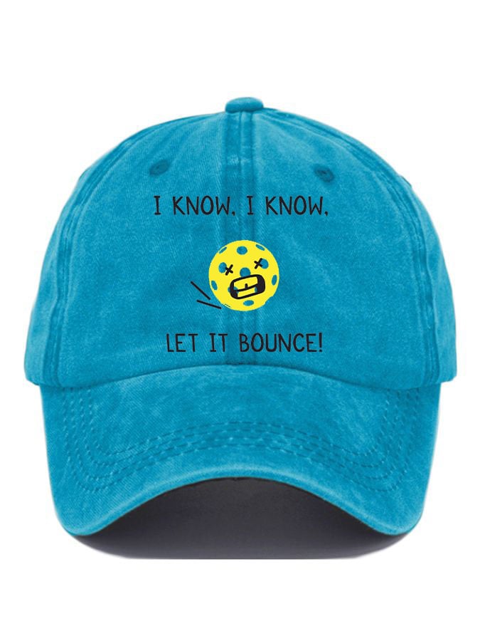 Pickleball enthusiast “I KNOW, I KNOW, LET IT BOUNCE” printed hat