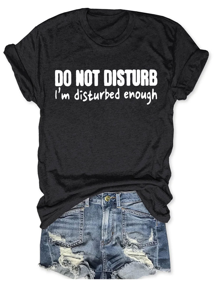 Do Not Disturb I'm Disturbed Enough T-shirt