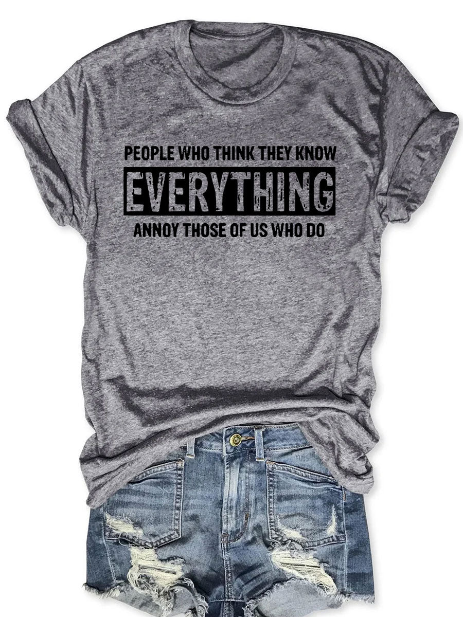 People Who Think They Know Everything Annoy Those Of Us Who Do T-shirt