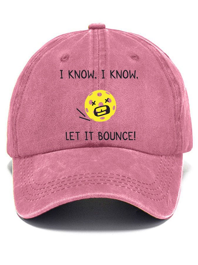 Pickleball enthusiast “I KNOW, I KNOW, LET IT BOUNCE” printed hat